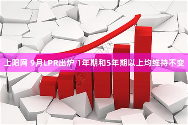 上阳网 9月LPR出炉 1年期和5年期以上均维持不变
